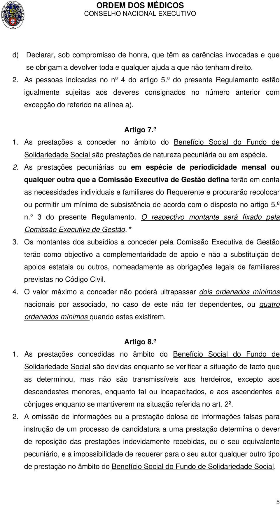 As prestações a conceder no âmbito do Benefício Social do Fundo de Solidariedade Social são prestações de natureza pecuniária ou em espécie. 2.