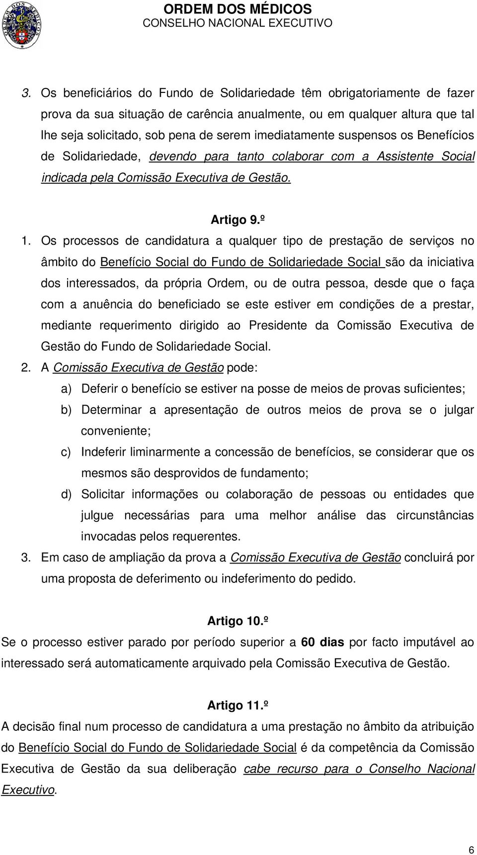 Os processos de candidatura a qualquer tipo de prestação de serviços no âmbito do Benefício Social do Fundo de Solidariedade Social são da iniciativa dos interessados, da própria Ordem, ou de outra