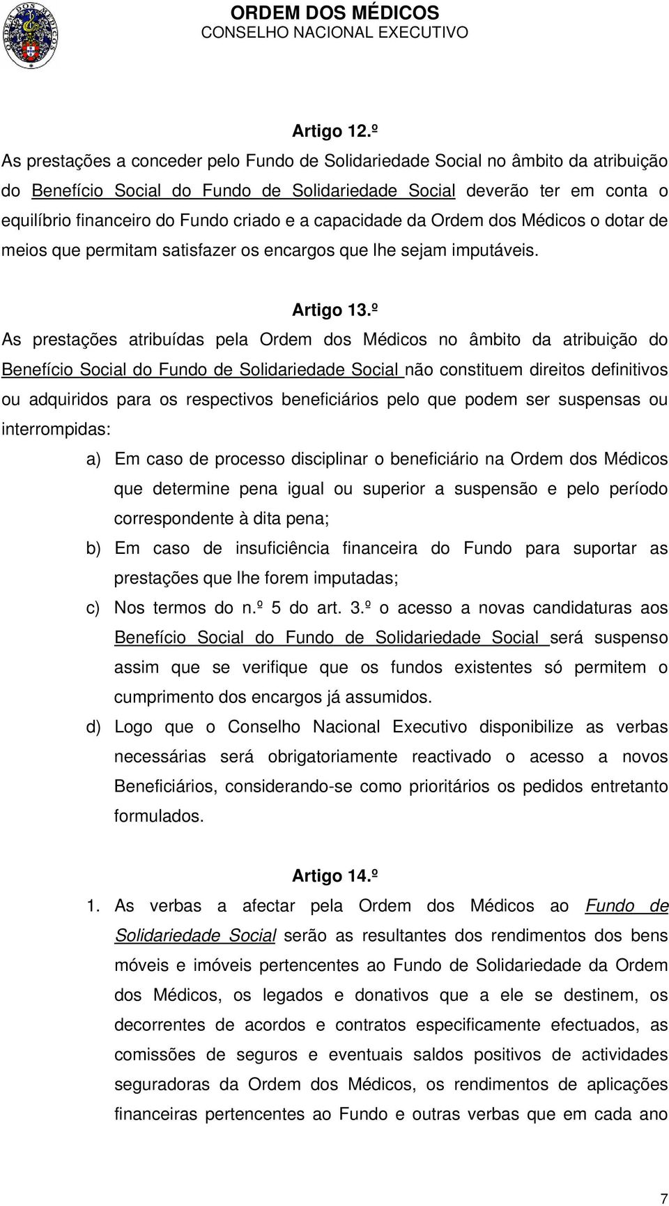 e a capacidade da Ordem dos Médicos o dotar de meios que permitam satisfazer os encargos que lhe sejam imputáveis. Artigo 13.