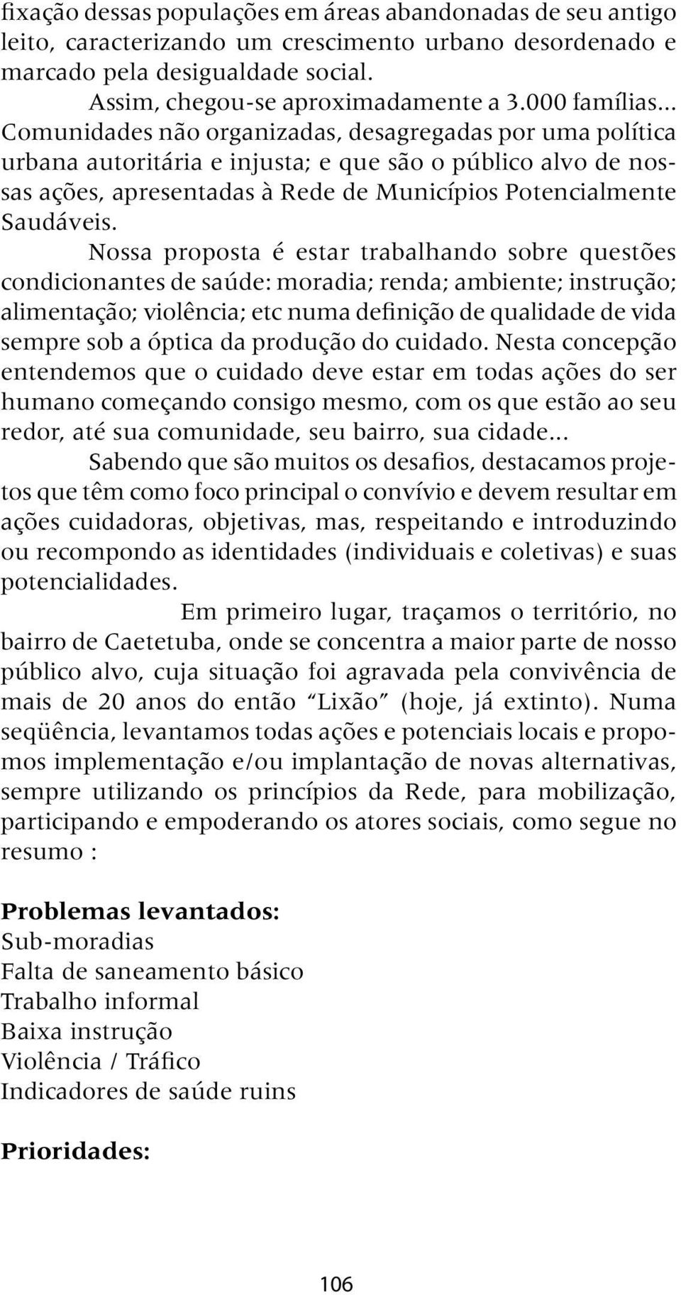 .. Comunidades não organizadas, desagregadas por uma política urbana autoritária e injusta; e que são o público alvo de nossas ações, apresentadas à Rede de Municípios Potencialmente Saudáveis.