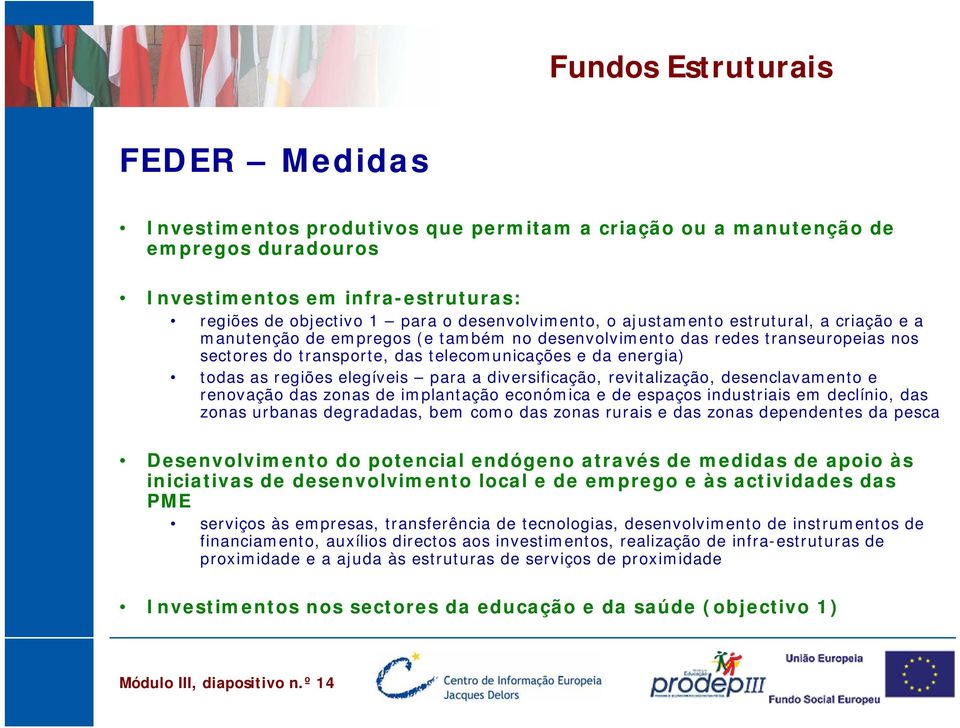 todas as regiões elegíveis para a diversificação, revitalização, desenclavamento e renovação das zonas de implantação económica e de espaços industriais em declínio, das zonas urbanas degradadas, bem