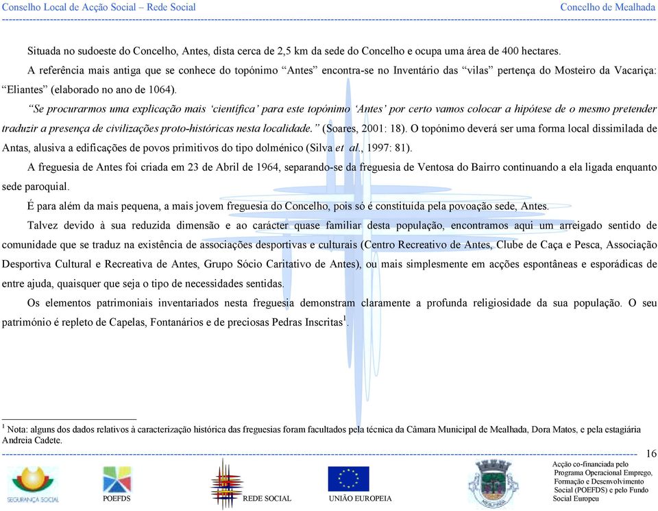 Se procurarmos uma explicação mais científica para este topónimo Antes por certo vamos colocar a hipótese de o mesmo pretender traduzir a presença de civilizações proto-históricas nesta localidade.