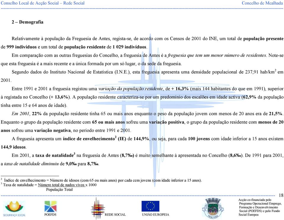 Note-se que esta freguesia é a mais recente e a única formada por um só lugar, o da sede da freguesia. Segundo dados do Instituto Nacional de Es