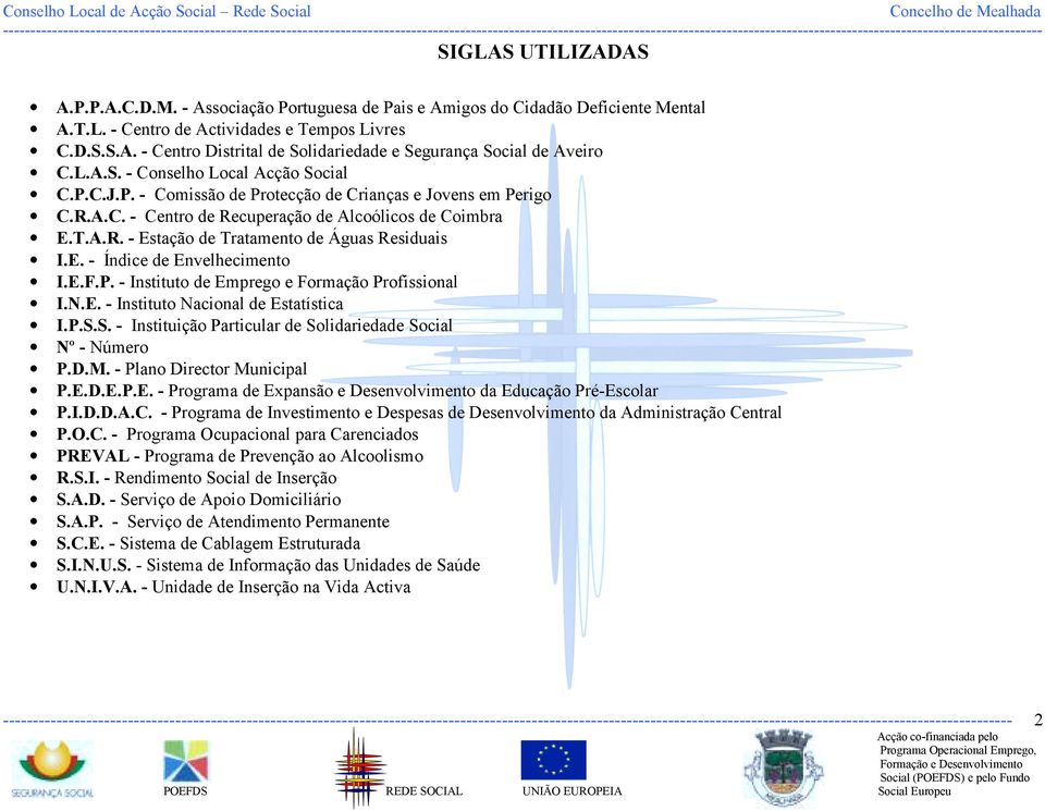 E. - Índice de Envelhecimento I.E.F.P. - Instituto de Emprego e Formação Profissional I.N.E. - Instituto Nacional de Estatística I.P.S.S. - Instituição Particular de Solidariedade Social Nº - Número P.