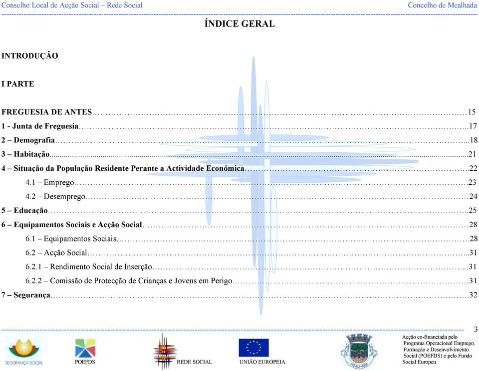 .25 6 Equipamentos Sociais e Acção Social 28 6.1 Equipamentos Sociais.28 6.2 Acção Social...31 6.2.1 Rendimento Social de Inserção...31 6.2.2 Comissão de Protecção de Crianças e Jovens em Perigo 31 7 Segurança.