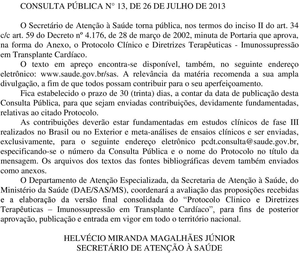 O texto em apreço encontra-se disponível, também, no seguinte endereço eletrônico: www.saude.gov.br/sas.