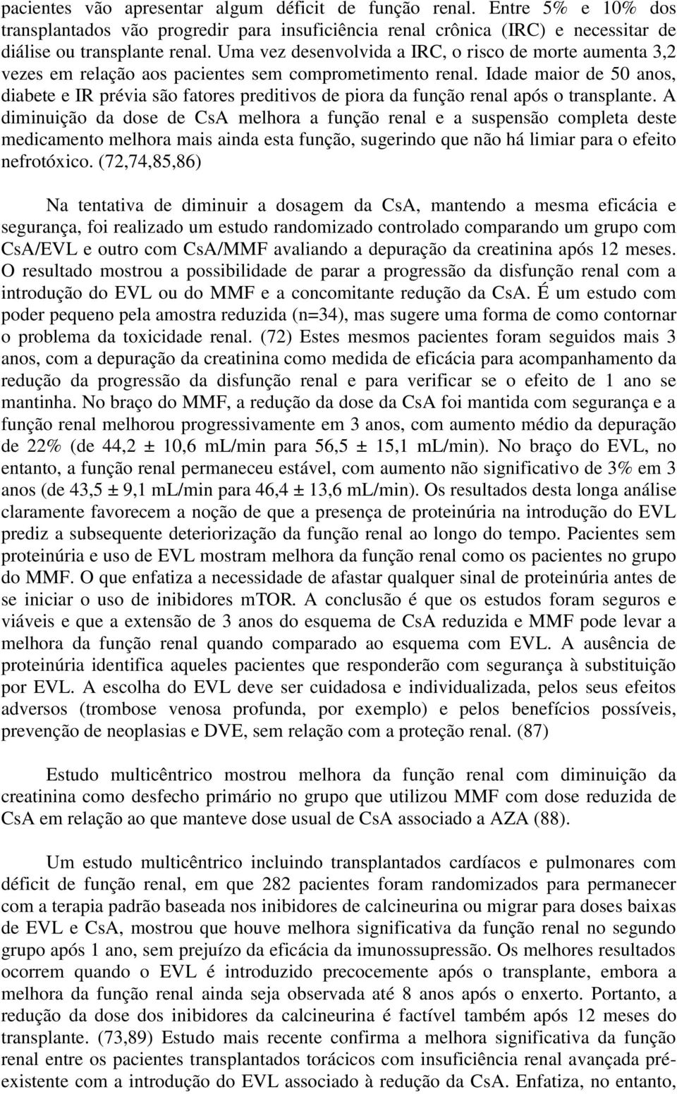 Idade maior de 50 anos, diabete e IR prévia são fatores preditivos de piora da função renal após o transplante.