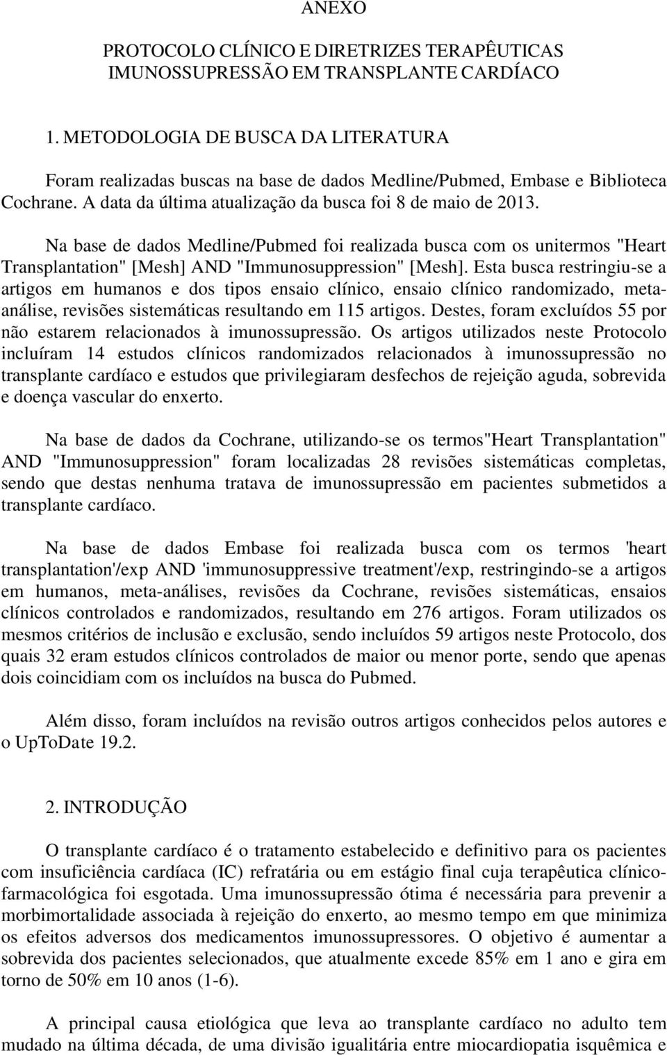 Na base de dados Medline/Pubmed foi realizada busca com os unitermos "Heart Transplantation" [Mesh] AND "Immunosuppression" [Mesh].