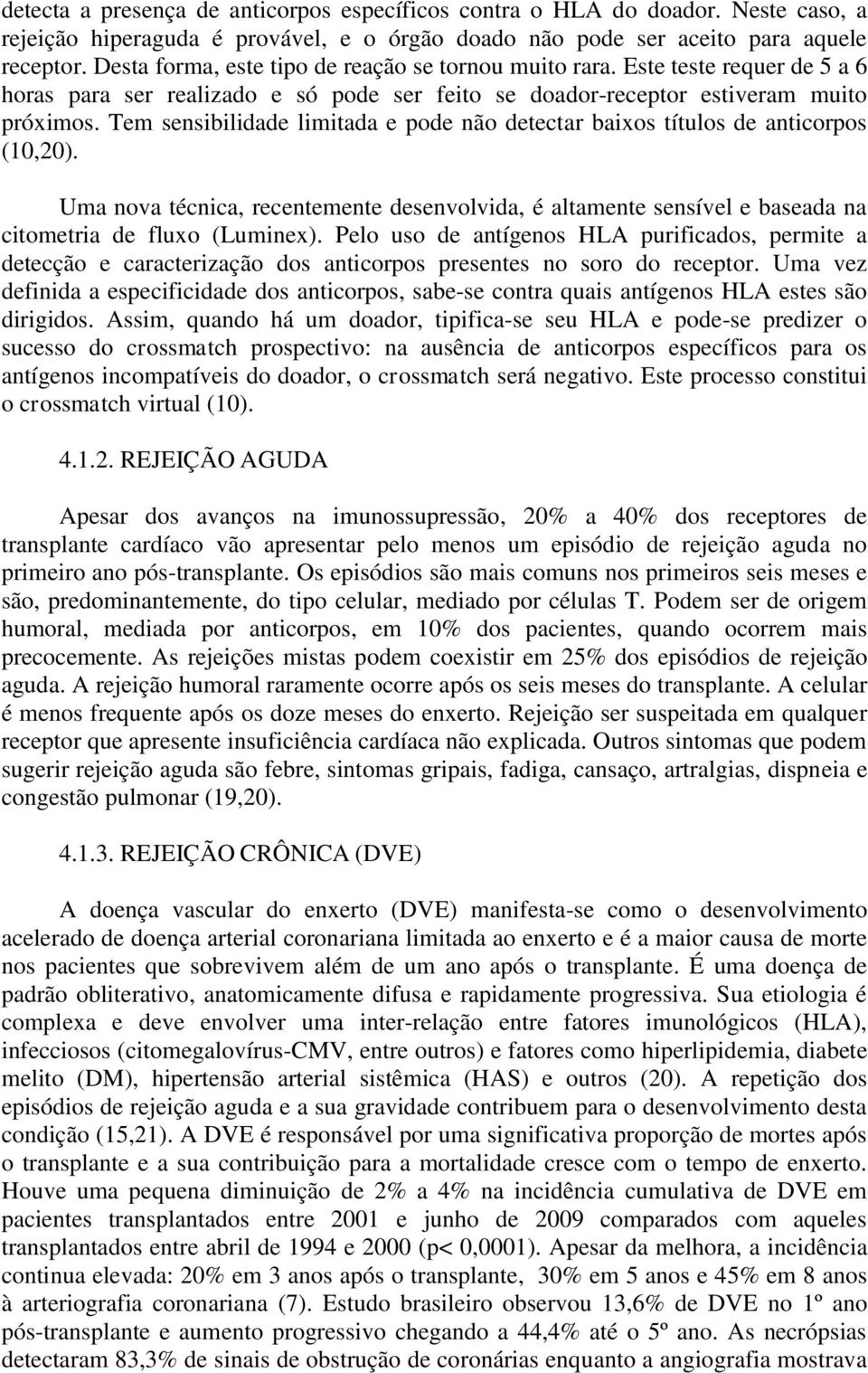 Tem sensibilidade limitada e pode não detectar baixos títulos de anticorpos (10,20). Uma nova técnica, recentemente desenvolvida, é altamente sensível e baseada na citometria de fluxo (Luminex).