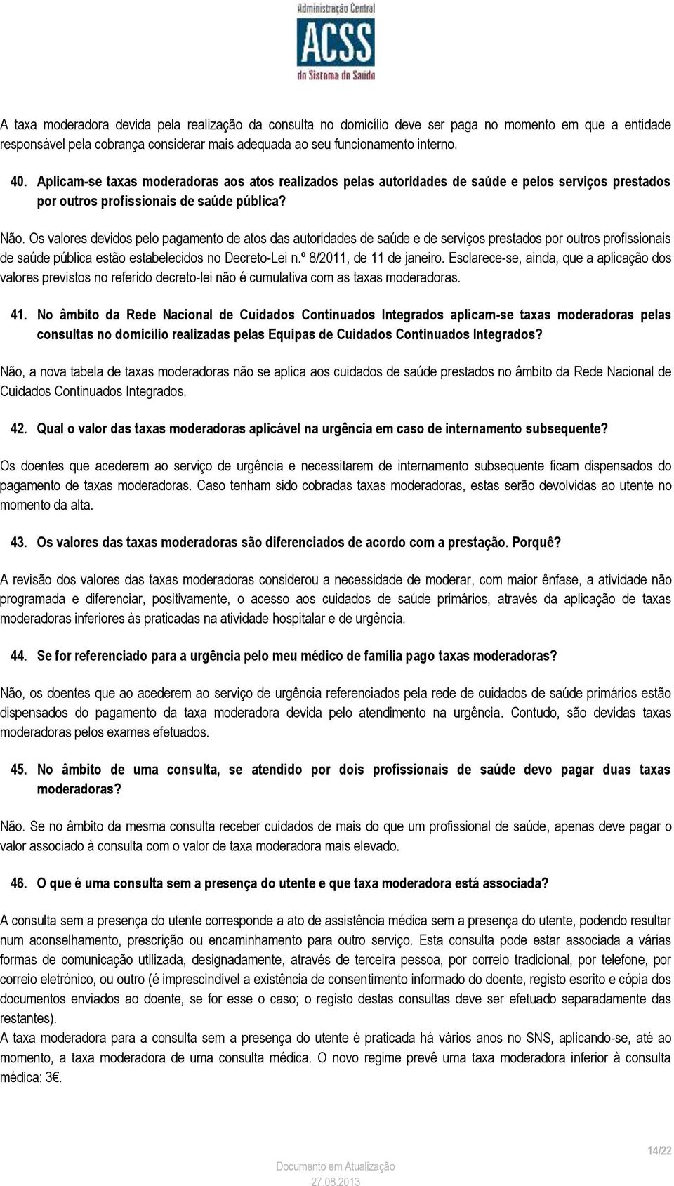 Os valores devidos pelo pagamento de atos das autoridades de saúde e de serviços prestados por outros profissionais de saúde pública estão estabelecidos no Decreto-Lei n.º 8/2011, de 11 de janeiro.