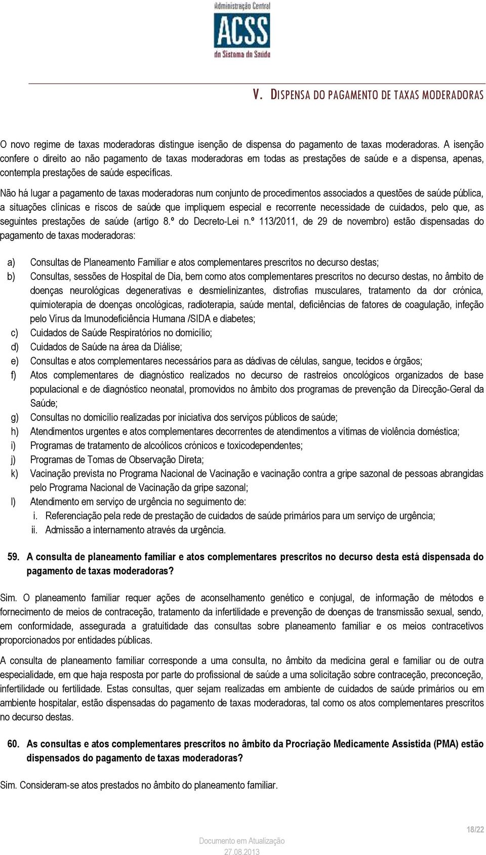 Não há lugar a pagamento de taxas moderadoras num conjunto de procedimentos associados a questões de saúde pública, a situações clínicas e riscos de saúde que impliquem especial e recorrente