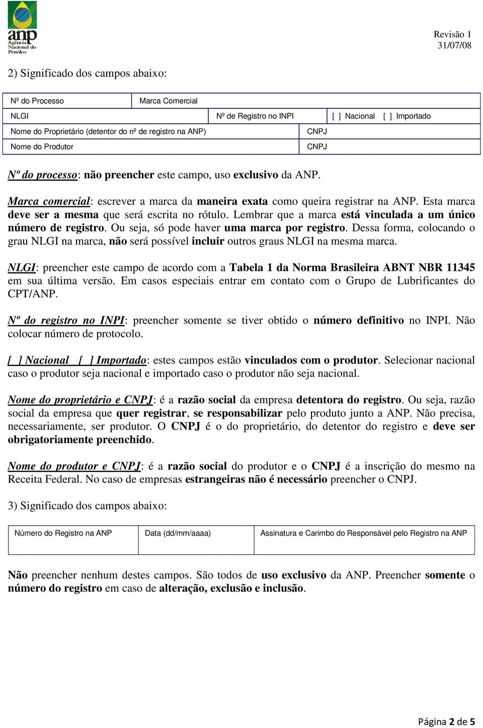 Esta marca deve ser a mesma que será escrita no rótulo. Lembrar que a marca está vinculada a um único número de registro. Ou seja, só pode haver uma marca por registro.