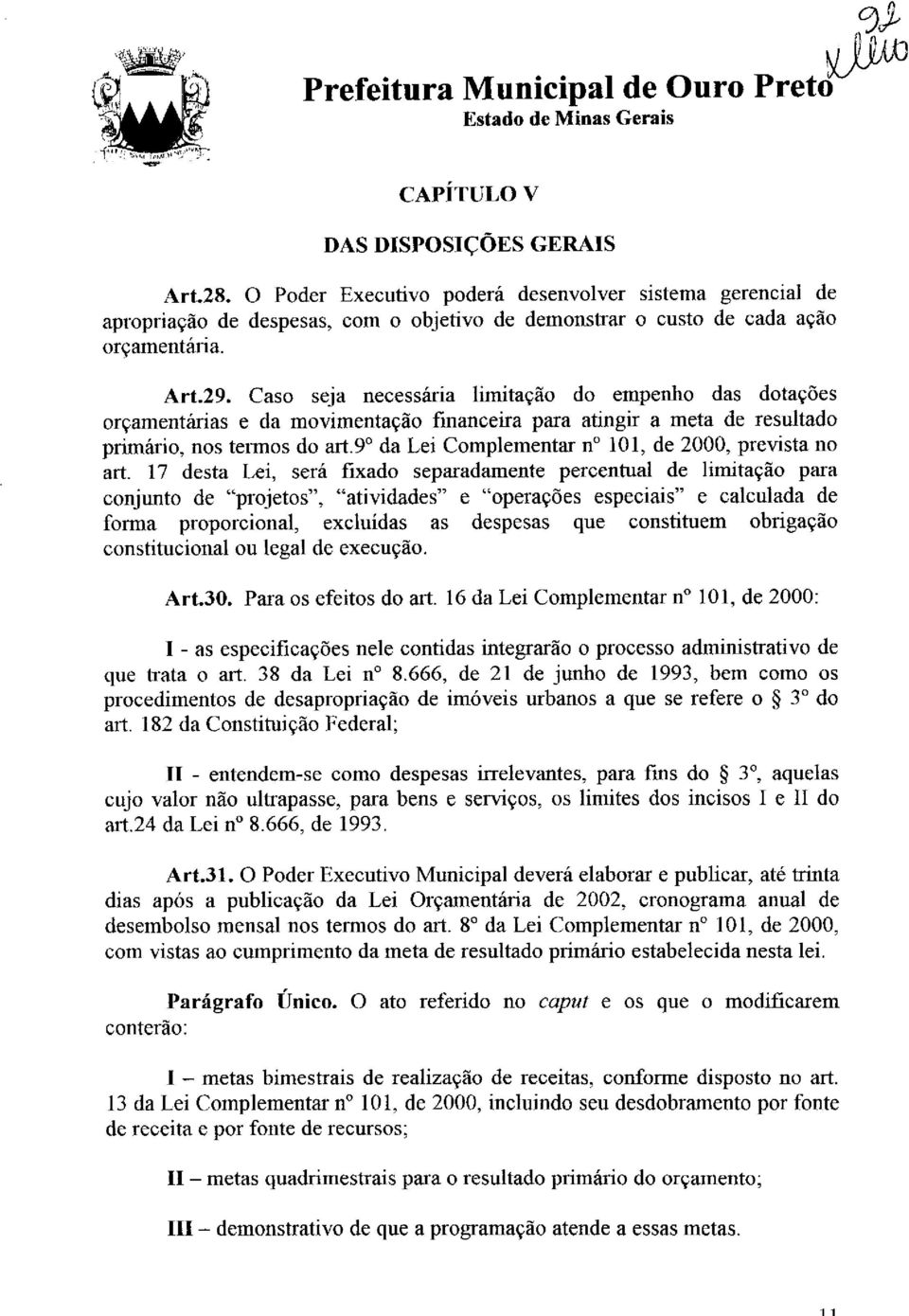 Caso seja necessária limitação do empenho das dotações orçamentárias e da movimentação financeira para atingir a meta de resultado primário, nos termos do art.