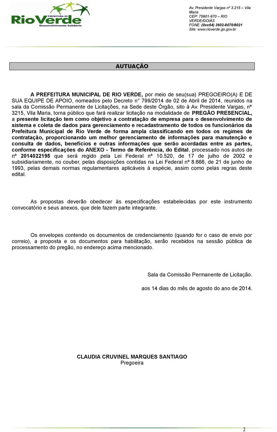 Presidente Vargas, nº 3215, Vila, torna público que fará realizar licitação na modalidade de PREGÃO PRESENCIAL, a presente licitação tem como objetivo a contratação de empresa para o desenvolvimento