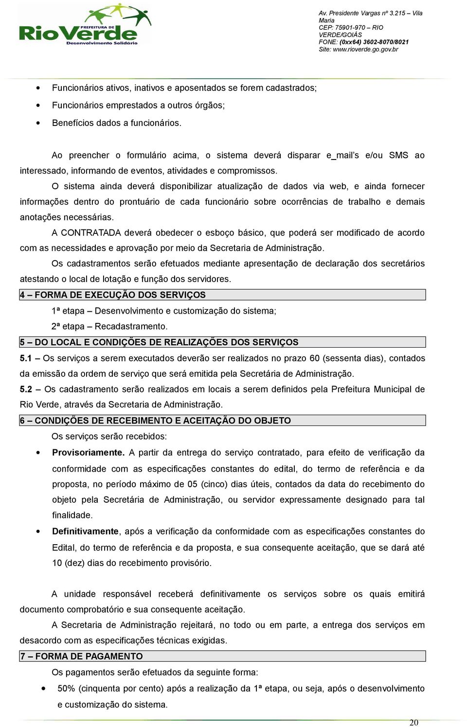 O sistema ainda deverá disponibilizar atualização de dados via web, e ainda fornecer informações dentro do prontuário de cada funcionário sobre ocorrências de trabalho e demais anotações necessárias.