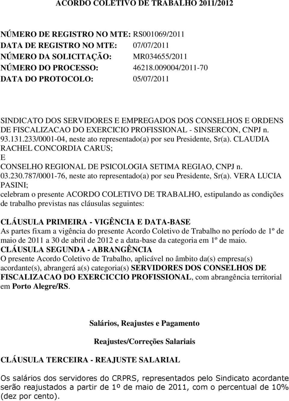 233/0001-04, neste ato representado(a) por seu Presidente, Sr(a). CLAUDIA RACHEL CONCORDIA CARUS; E CONSELHO REGIONAL DE PSICOLOGIA SETIMA REGIAO, CNPJ n. 03.230.