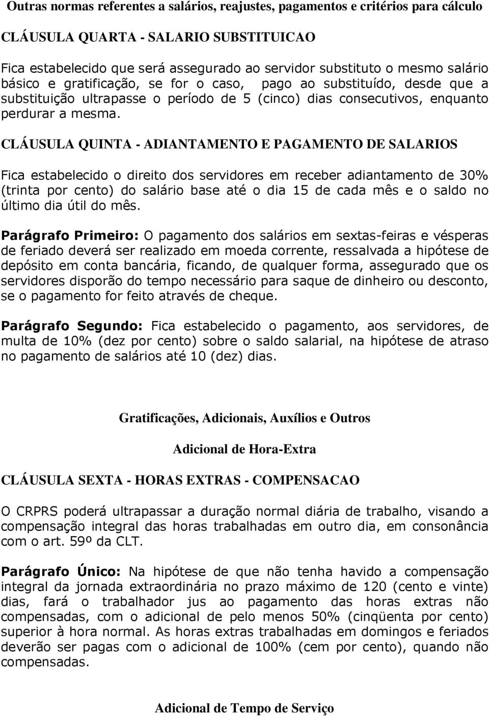 CLÁUSULA QUINTA - ADIANTAMENTO E PAGAMENTO DE SALARIOS Fica estabelecido o direito dos servidores em receber adiantamento de 30% (trinta por cento) do salário base até o dia 15 de cada mês e o saldo