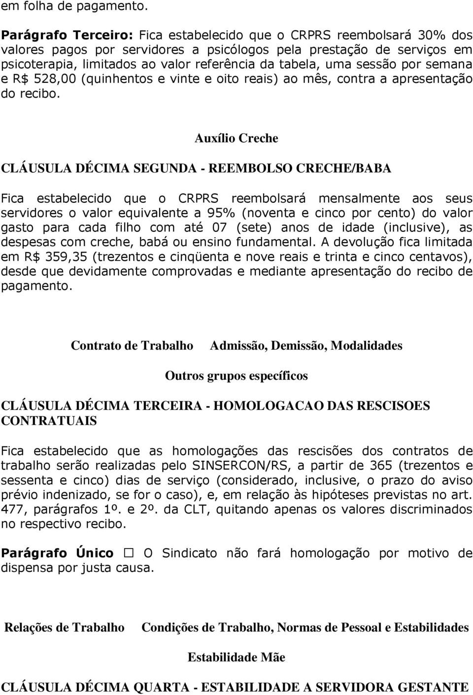 uma sessão por semana e R$ 528,00 (quinhentos e vinte e oito reais) ao mês, contra a apresentação do recibo.