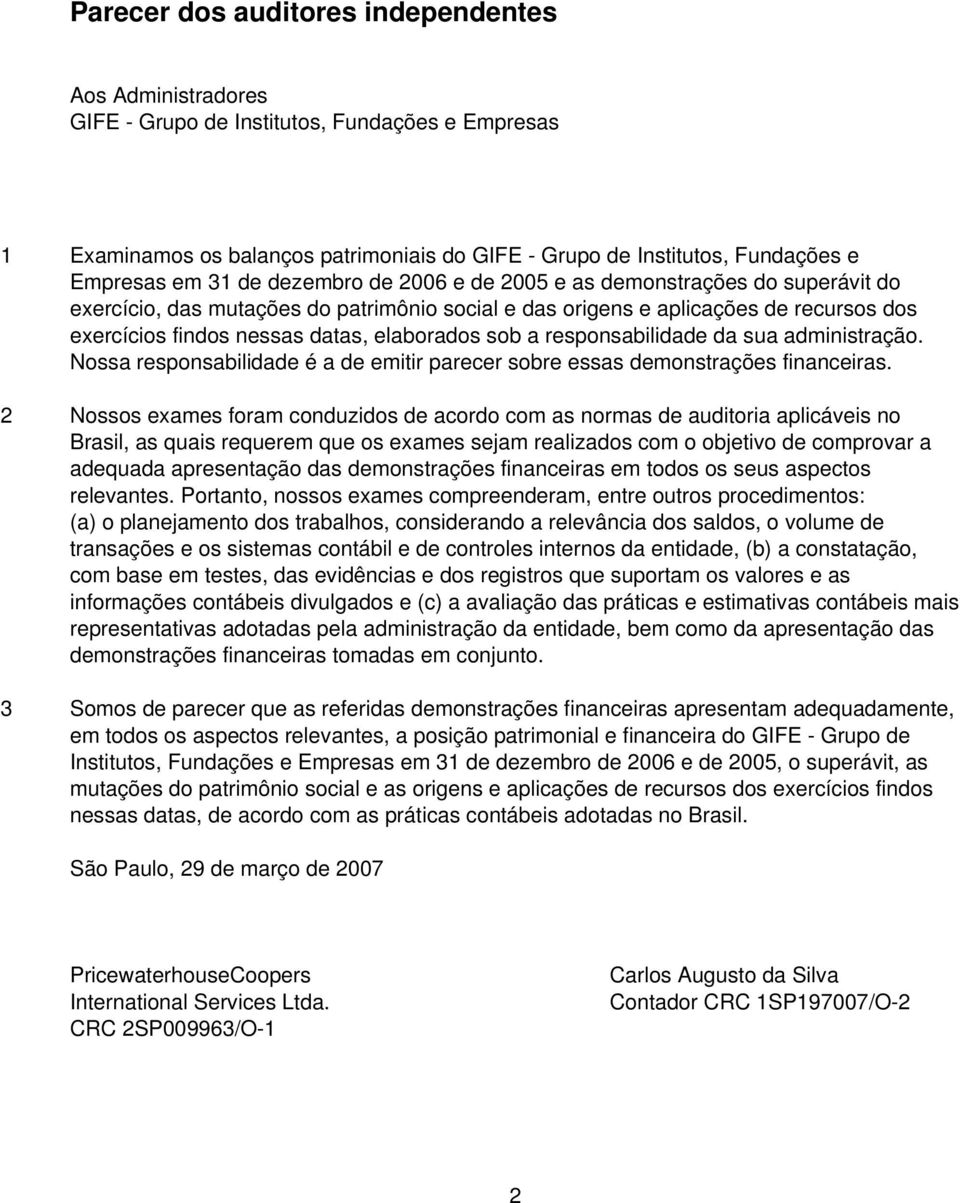 sob a responsabilidade da sua administração. Nossa responsabilidade é a de emitir parecer sobre essas demonstrações financeiras.