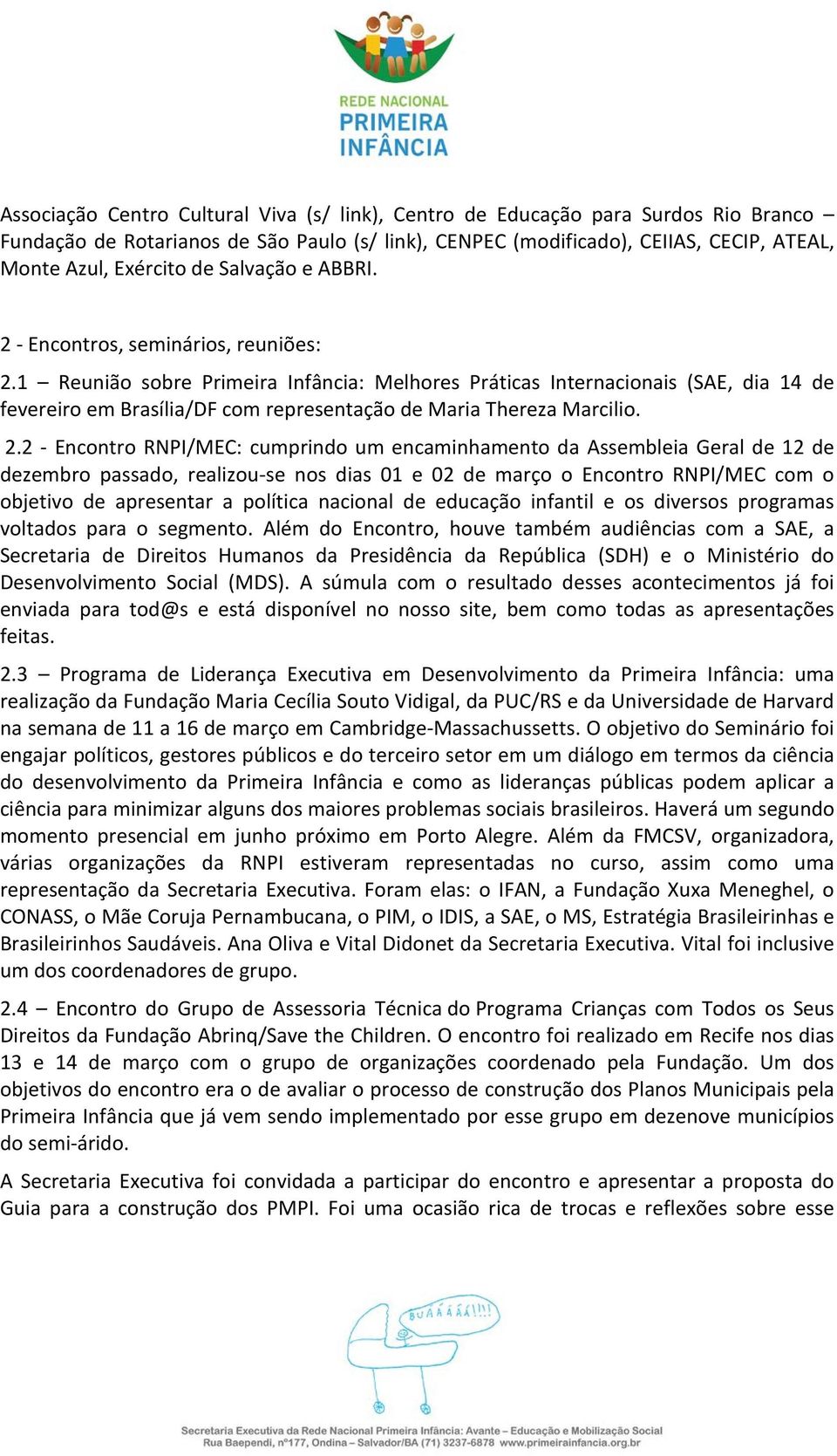 1 Reunião sobre Primeira Infância: Melhores Práticas Internacionais (SAE, dia 14 de fevereiro em Brasília/DF com representação de Maria Thereza Marcilio. 2.