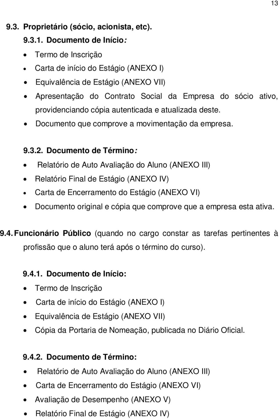 Documento de Término: Relatório de Auto Avaliação do Aluno (ANEXO III) Relatório Final de Estágio (ANEXO IV) Carta de Encerramento do Estágio (ANEXO VI) Documento original e cópia que comprove que a