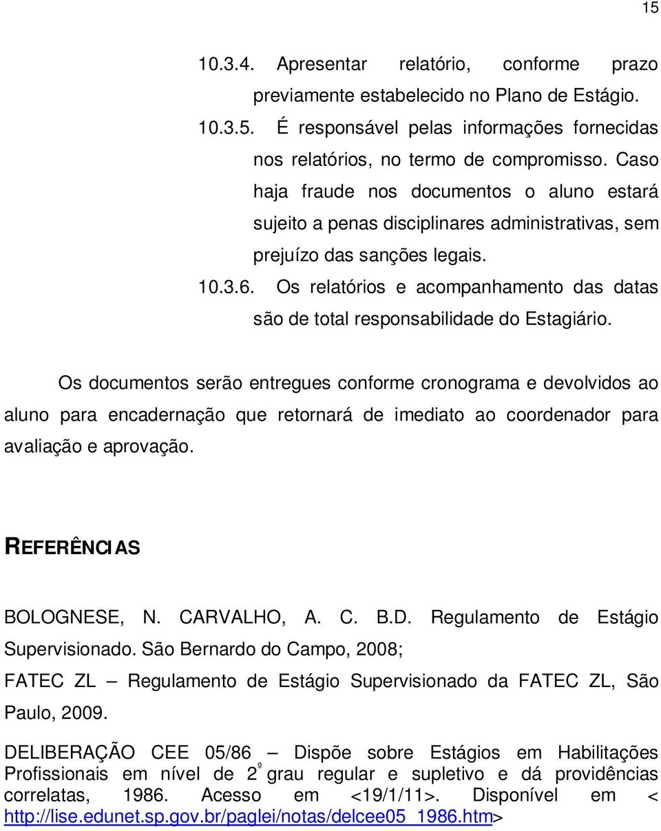 Os relatórios e acompanhamento das datas são de total responsabilidade do Estagiário.