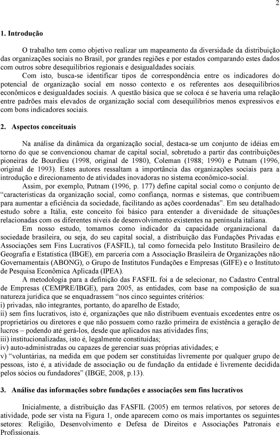 Com isto, busca-se identificar tipos de correspondência entre os indicadores do potencial de organização social em nosso contexto e os referentes aos desequilíbrios econômicos e desigualdades sociais.