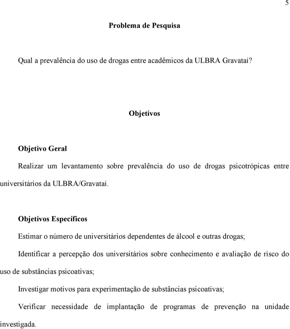 Objetivos Específicos Estimar o número de universitários dependentes de álcool e outras drogas; Identificar a percepção dos universitários sobre