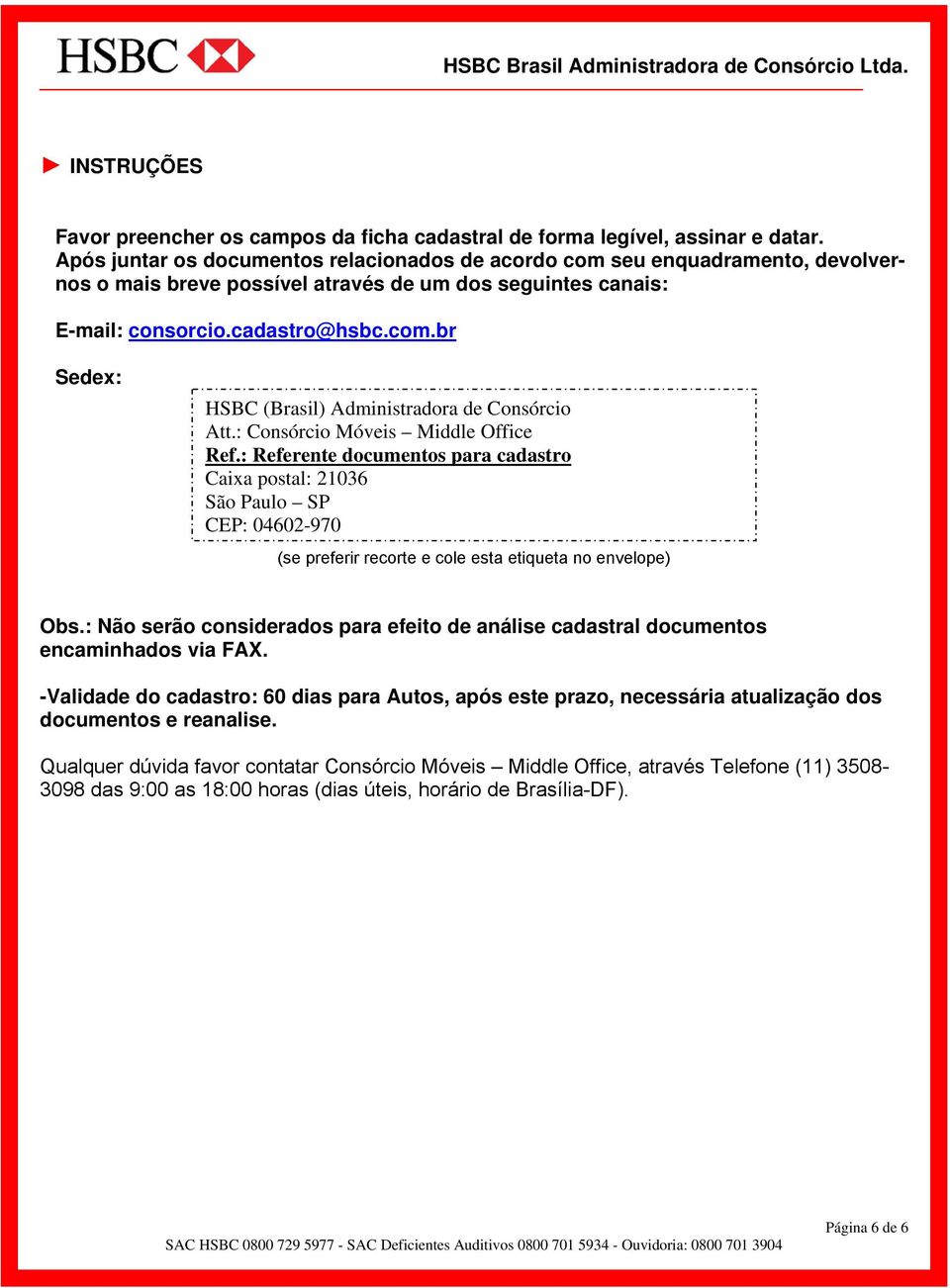 : Consórcio Móveis Middle Office Ref.: Referente documentos para cadastro Caixa postal: 21036 São Paulo SP CEP: 04602-970 (se preferir recorte e cole esta etiqueta no envelope) Obs.