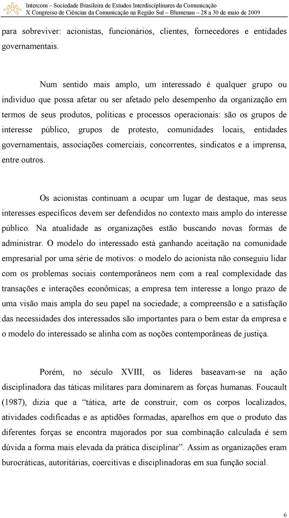 os grupos de interesse público, grupos de protesto, comunidades locais, entidades governamentais, associações comerciais, concorrentes, sindicatos e a imprensa, entre outros.