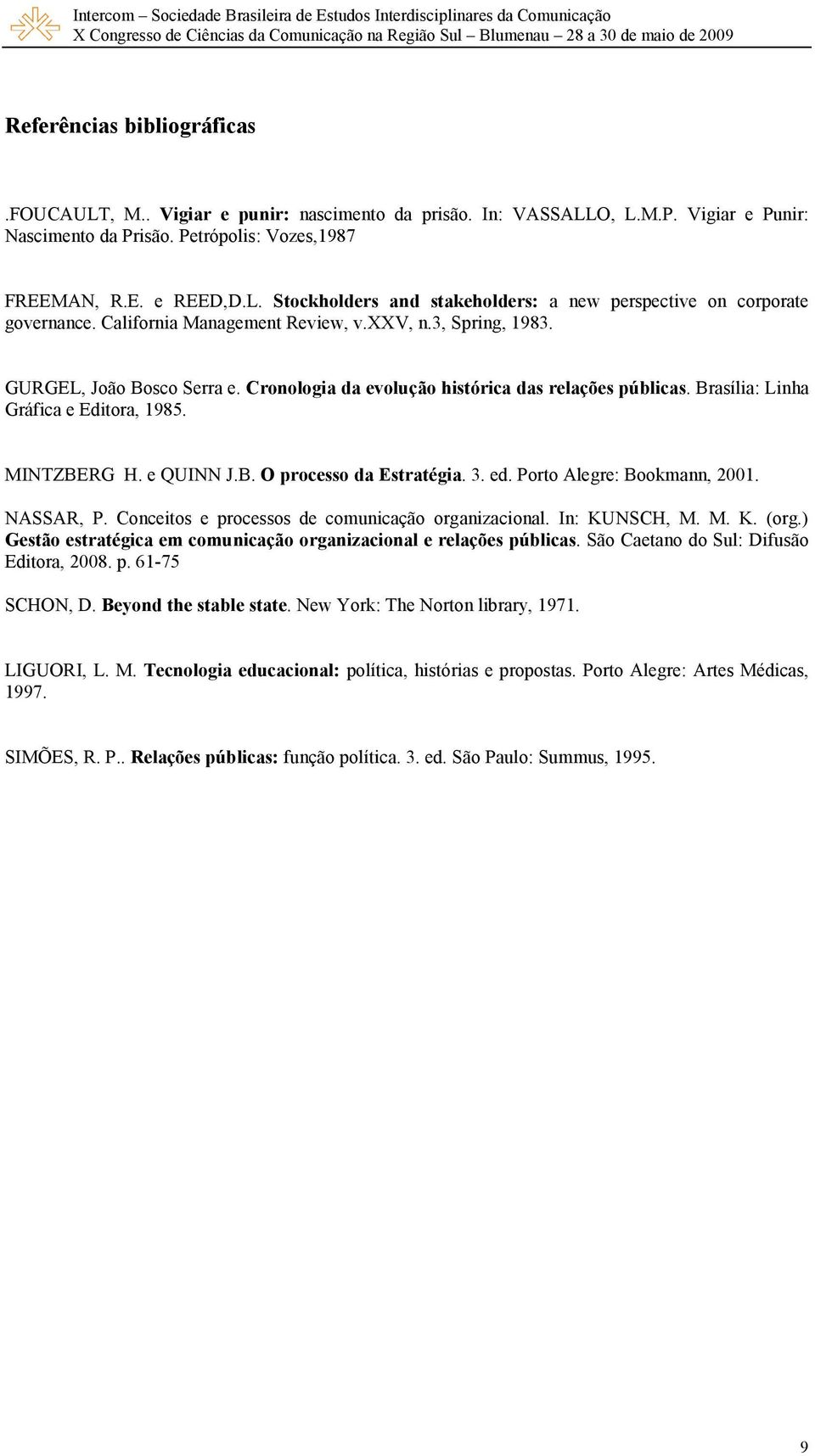 e QUINN J.B. O processo da Estratégia. 3. ed. Porto Alegre: Bookmann, 2001. NASSAR, P. Conceitos e processos de comunicação organizacional. In: KUNSCH, M. M. K. (org.