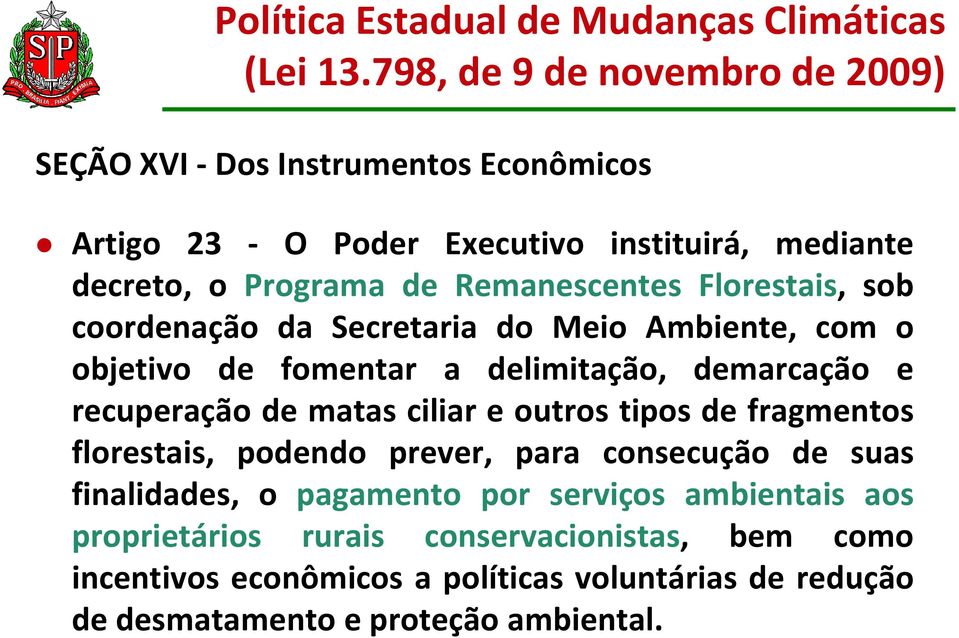 Remanescentes Florestais, sob coordenação da Secretaria do Meio Ambiente, com o objetivo de fomentar a delimitação, demarcação e recuperação de matas ciliar