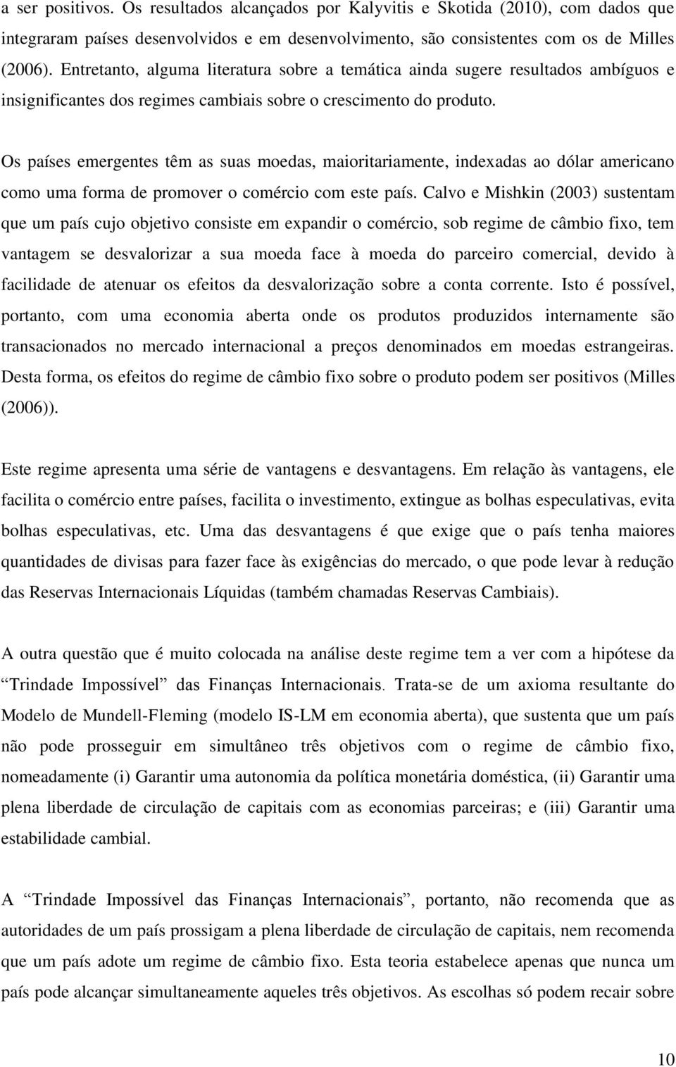 Os países emergentes têm as suas moedas, maioritariamente, indexadas ao dólar americano como uma forma de promover o comércio com este país.