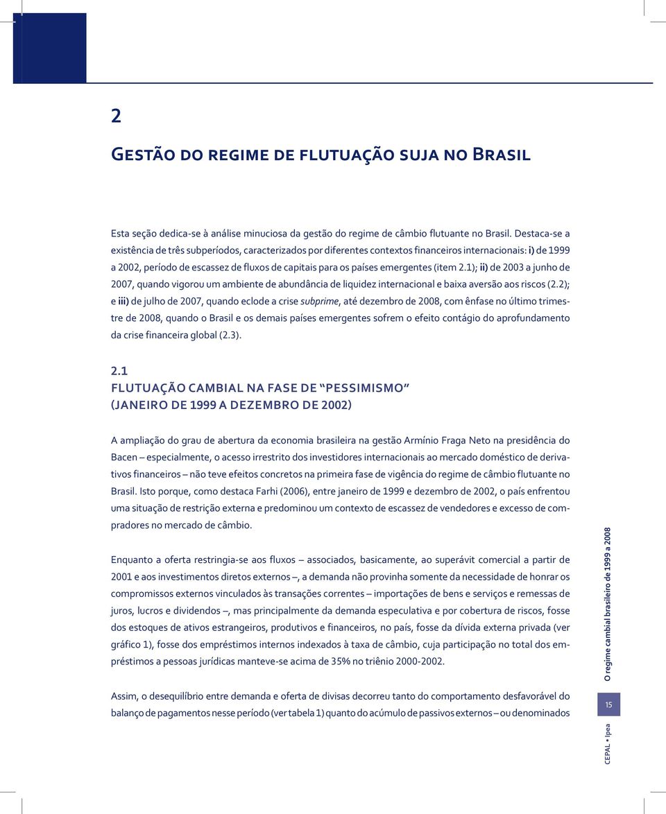 (item 2.1); ii) de 2003 a junho de 2007, quando vigorou um ambiente de abundância de liquidez internacional e baixa aversão aos riscos (2.