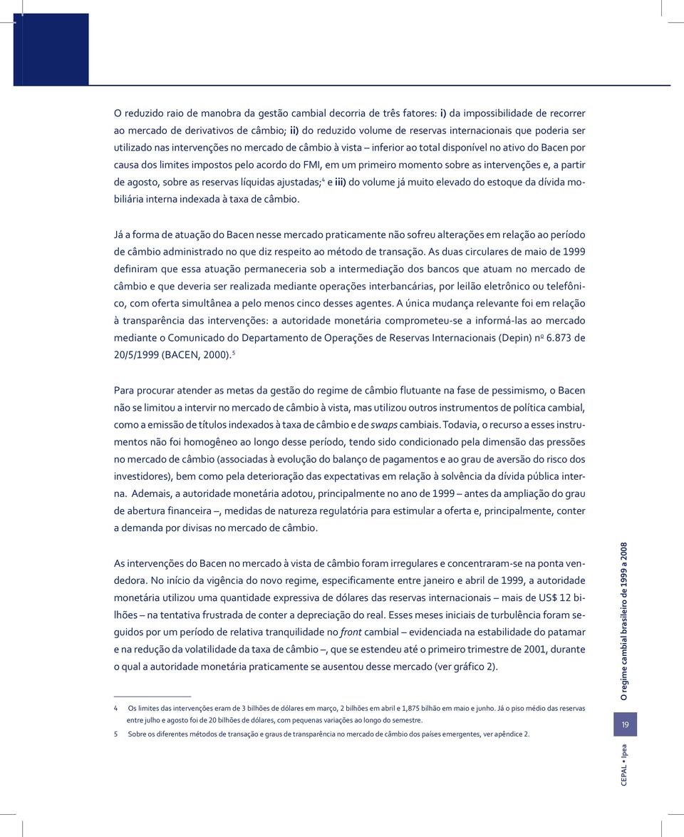 intervenções e, a partir de agosto, sobre as reservas líquidas ajustadas; 4 e iii) do volume já muito elevado do estoque da dívida mobiliária interna indexada à taxa de câmbio.