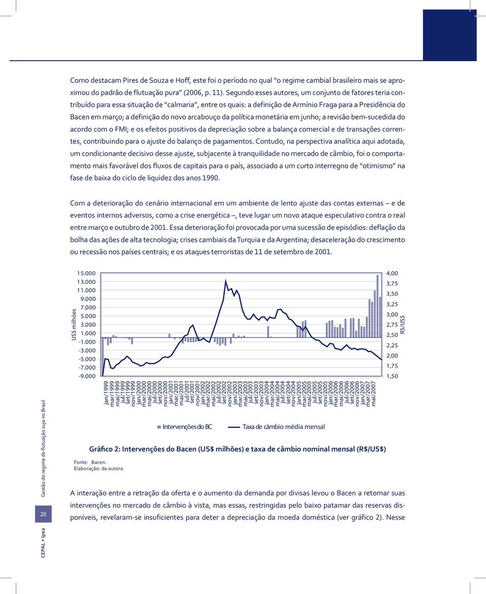 arcabouço da política monetária em junho; a revisão bem-sucedida do acordo com o FMI; e os efeitos positivos da depreciação sobre a balança comercial e de transações correntes, contribuindo para o