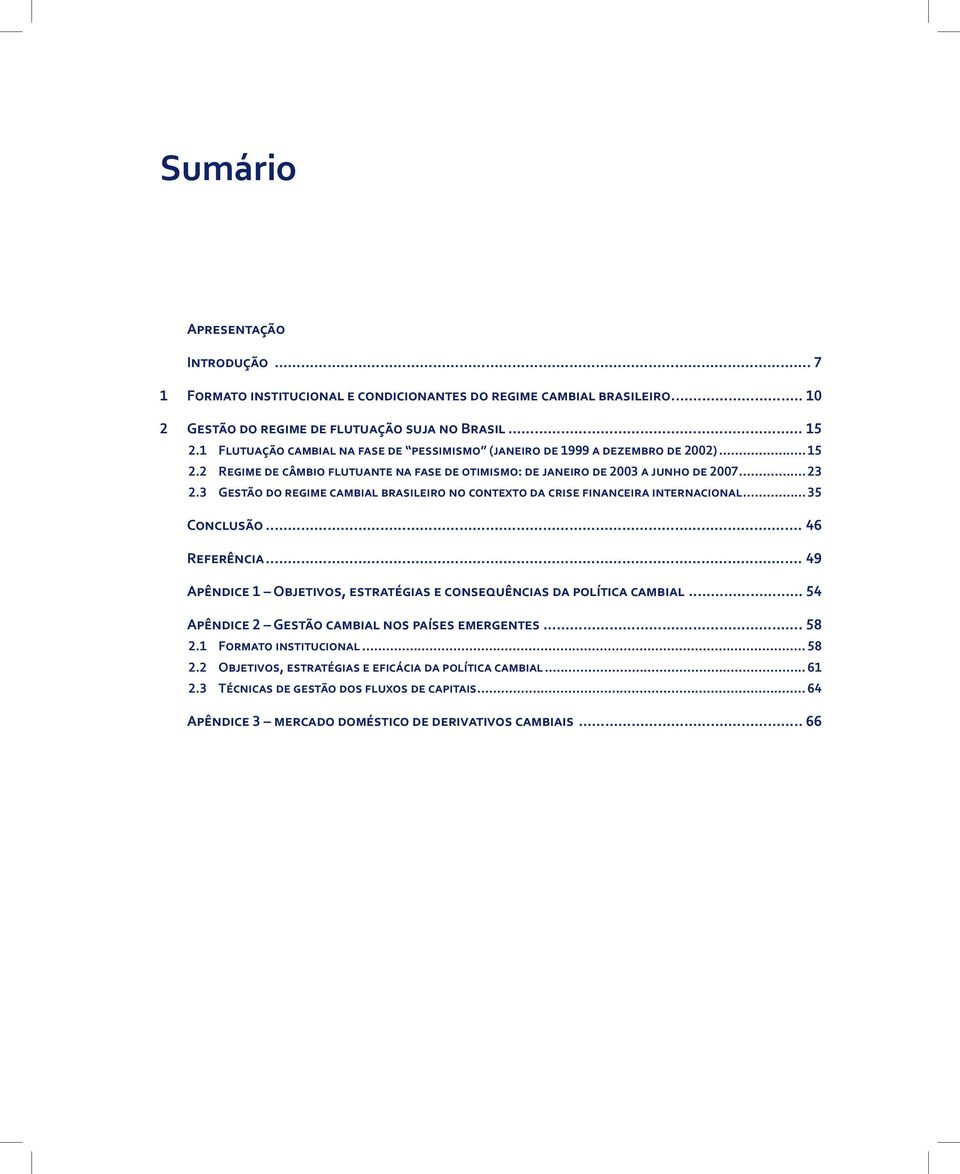 3 Gestão do regime cambial brasileiro no contexto da crise financeira internacional 35 Conclusão 46 Referência 49 Apêndice 1 Objetivos, estratégias e consequências da política cambial 54