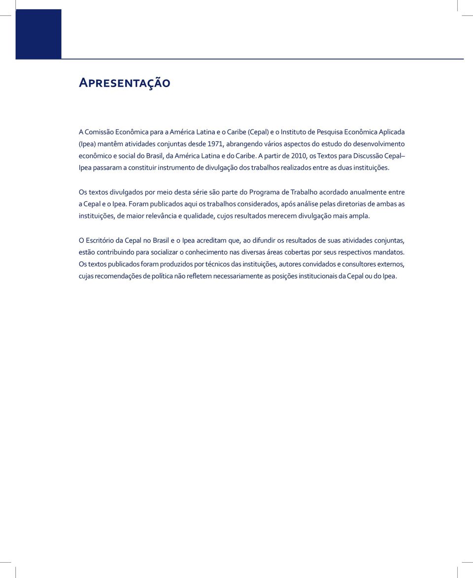 A partir de 2010, os Textos para Discussão Cepal Ipea passaram a constituir instrumento de divulgação dos trabalhos realizados entre as duas instituições.