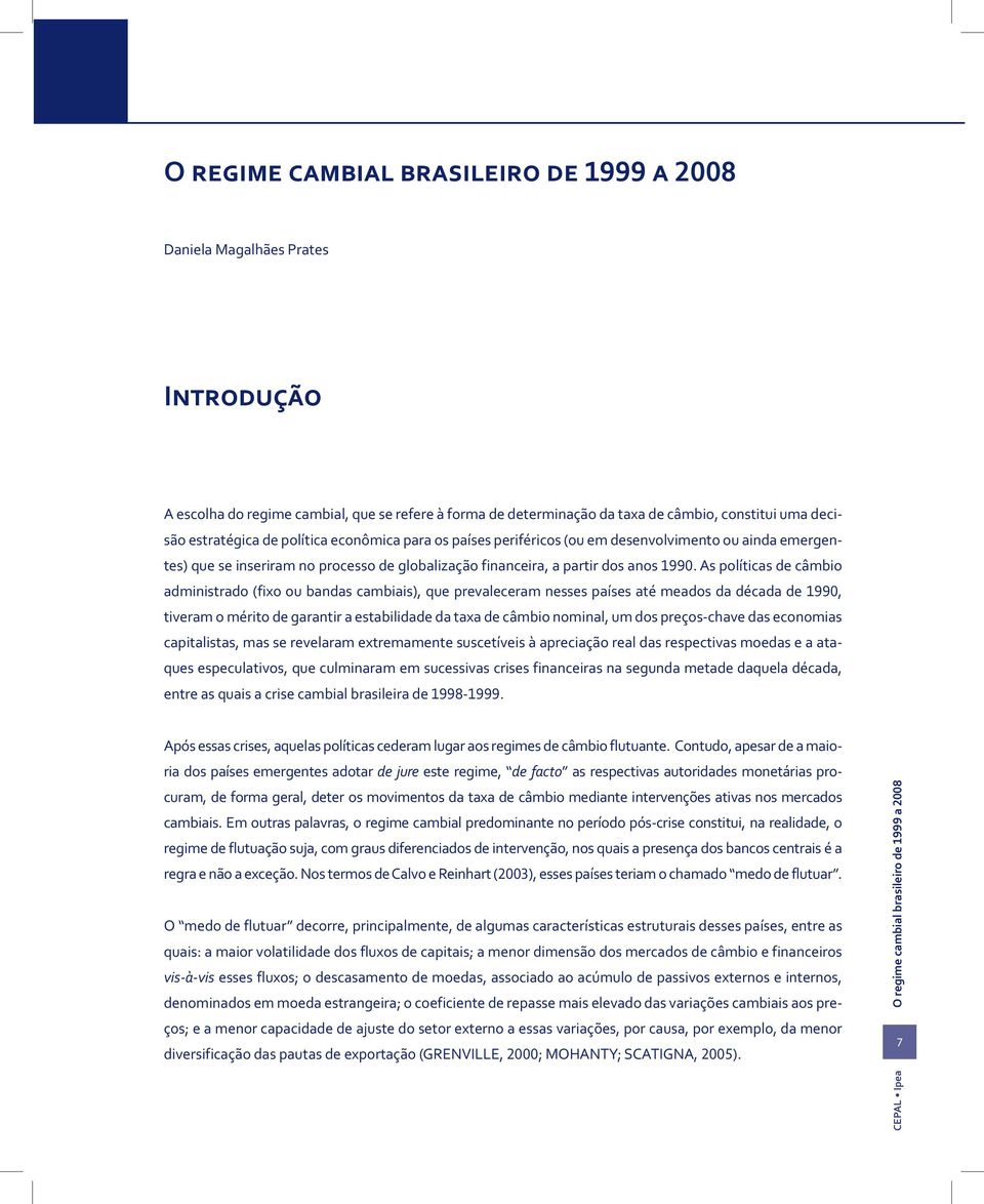 As políticas de câmbio administrado (fixo ou bandas cambiais), que prevaleceram nesses países até meados da década de 1990, tiveram o mérito de garantir a estabilidade da taxa de câmbio nominal, um