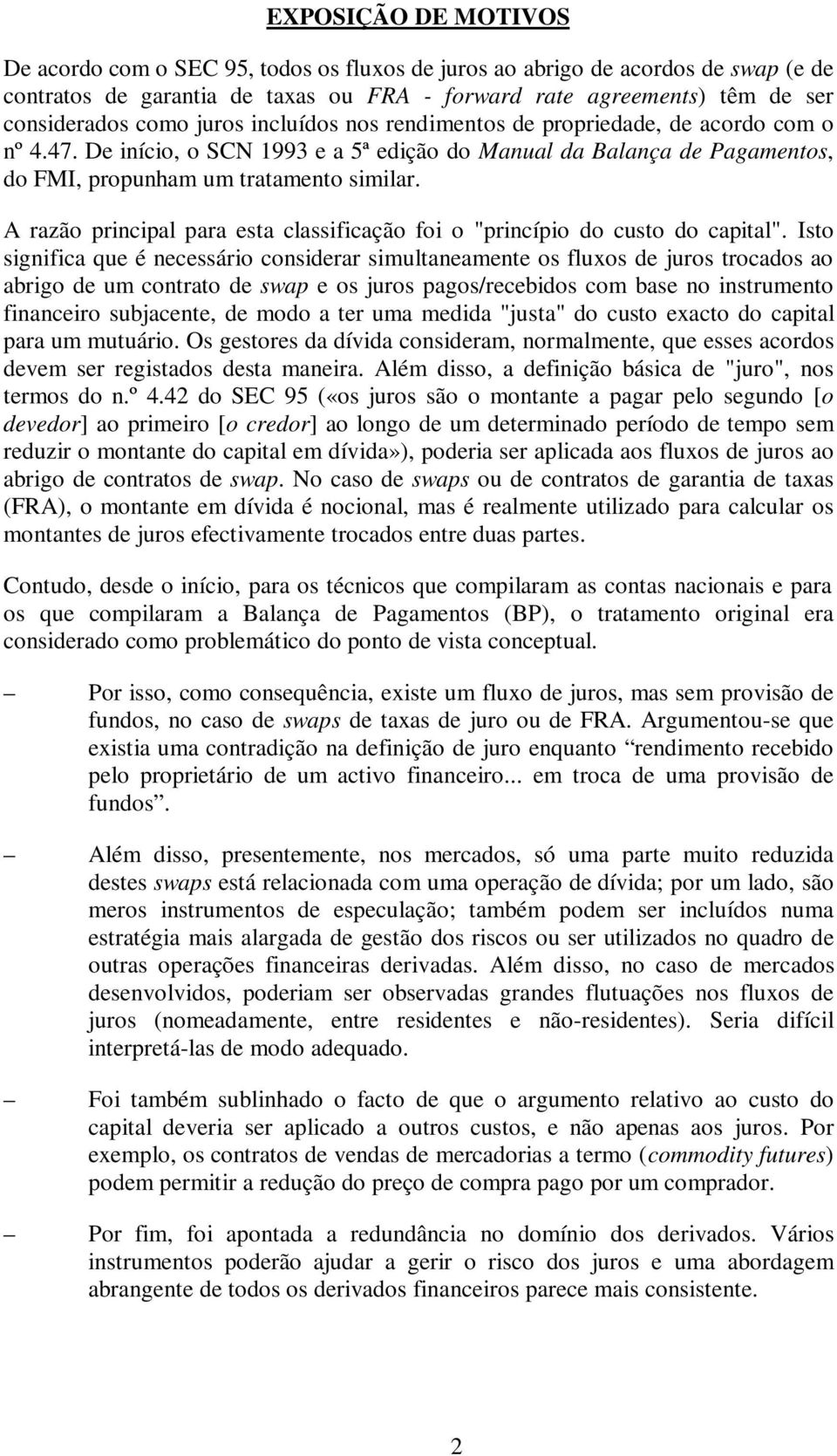 A razão principal para esta classificação foi o "princípio do custo do capital".