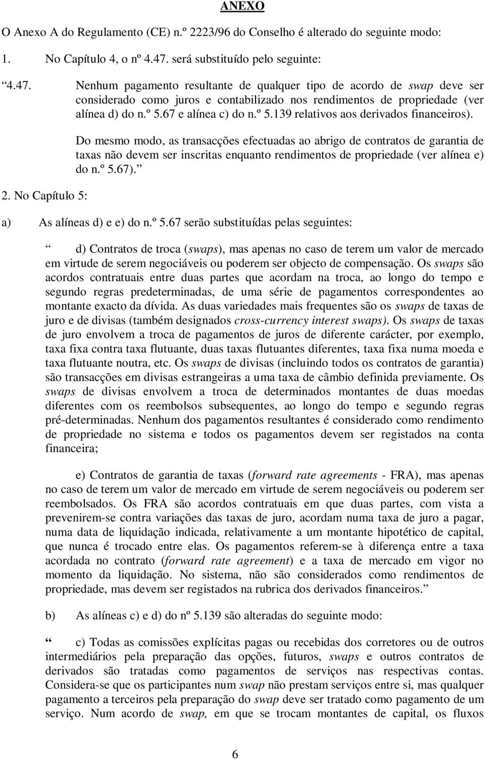 º 5.67 e alínea c) do n.º 5.139 relativos aos derivados financeiros). 2.