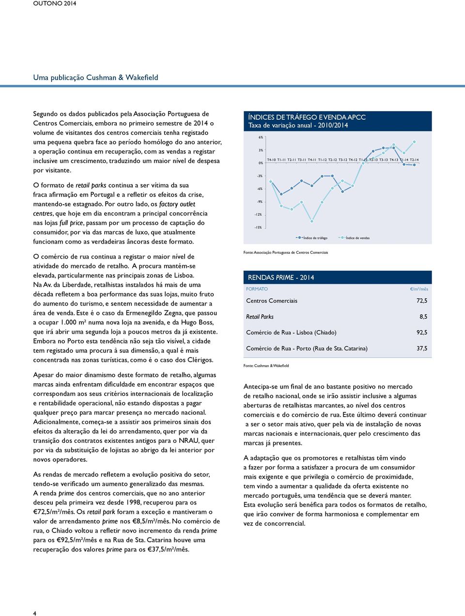 nível de despesa por visitante. O formato de retail parks continua a ser vítima da sua fraca afirmação em Portugal e a refletir os efeitos da crise, mantendo-se estagnado.
