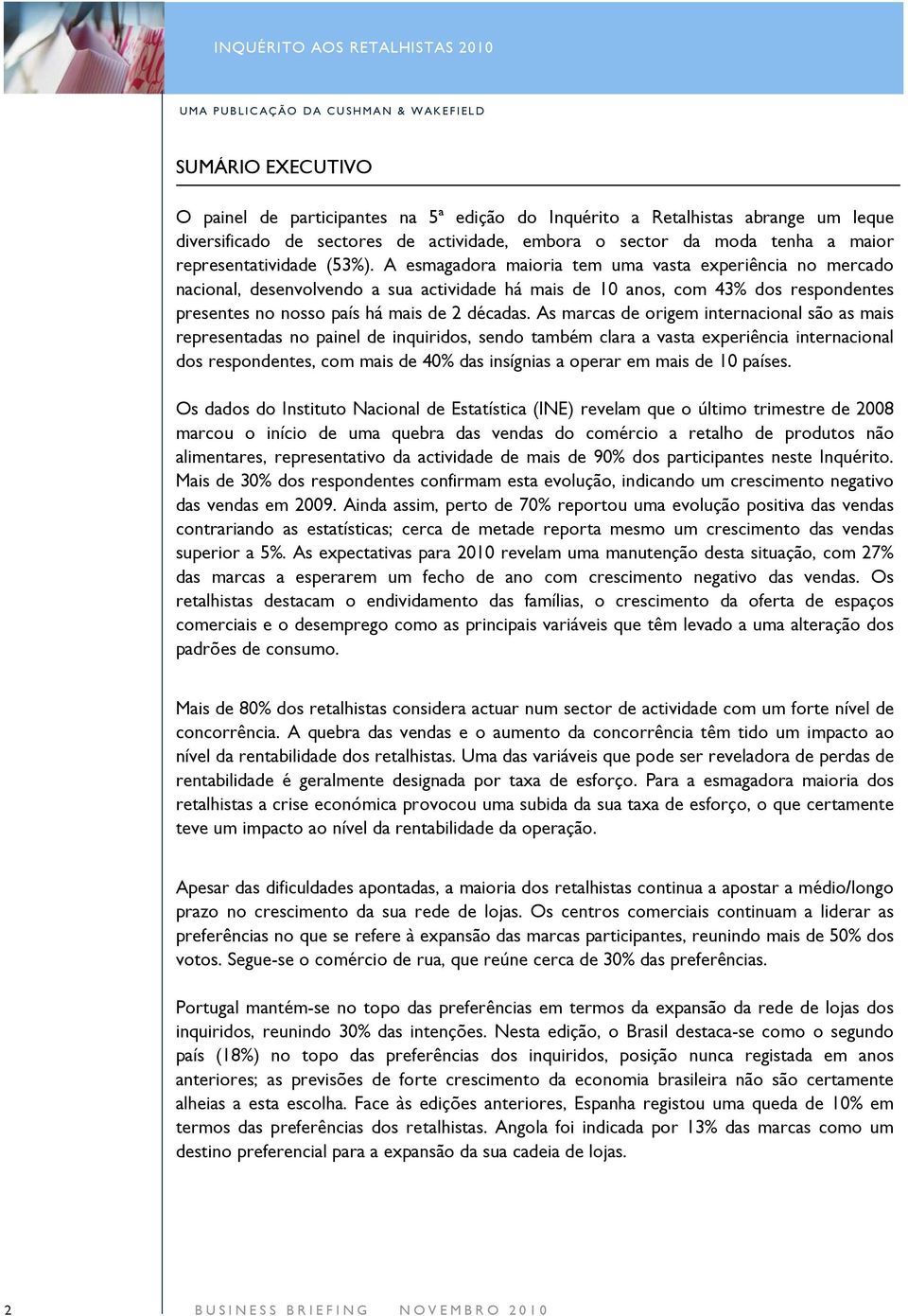 A esmagadora maioria tem uma vasta experiência no mercado nacional, desenvolvendo a sua actividade há mais de 10 anos, com 43% dos respondentes presentes no nosso país há mais de 2 décadas.