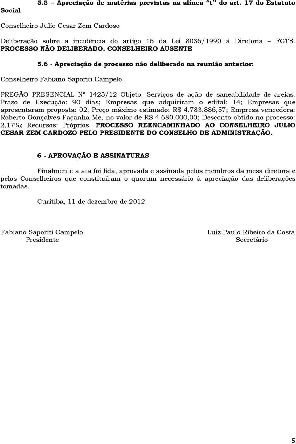 Prazo de Execução: 90 dias; Empresas que adquiriram o edital: 14; Empresas que apresentaram proposta: 02; Preço máximo estimado: R$ 4.783.