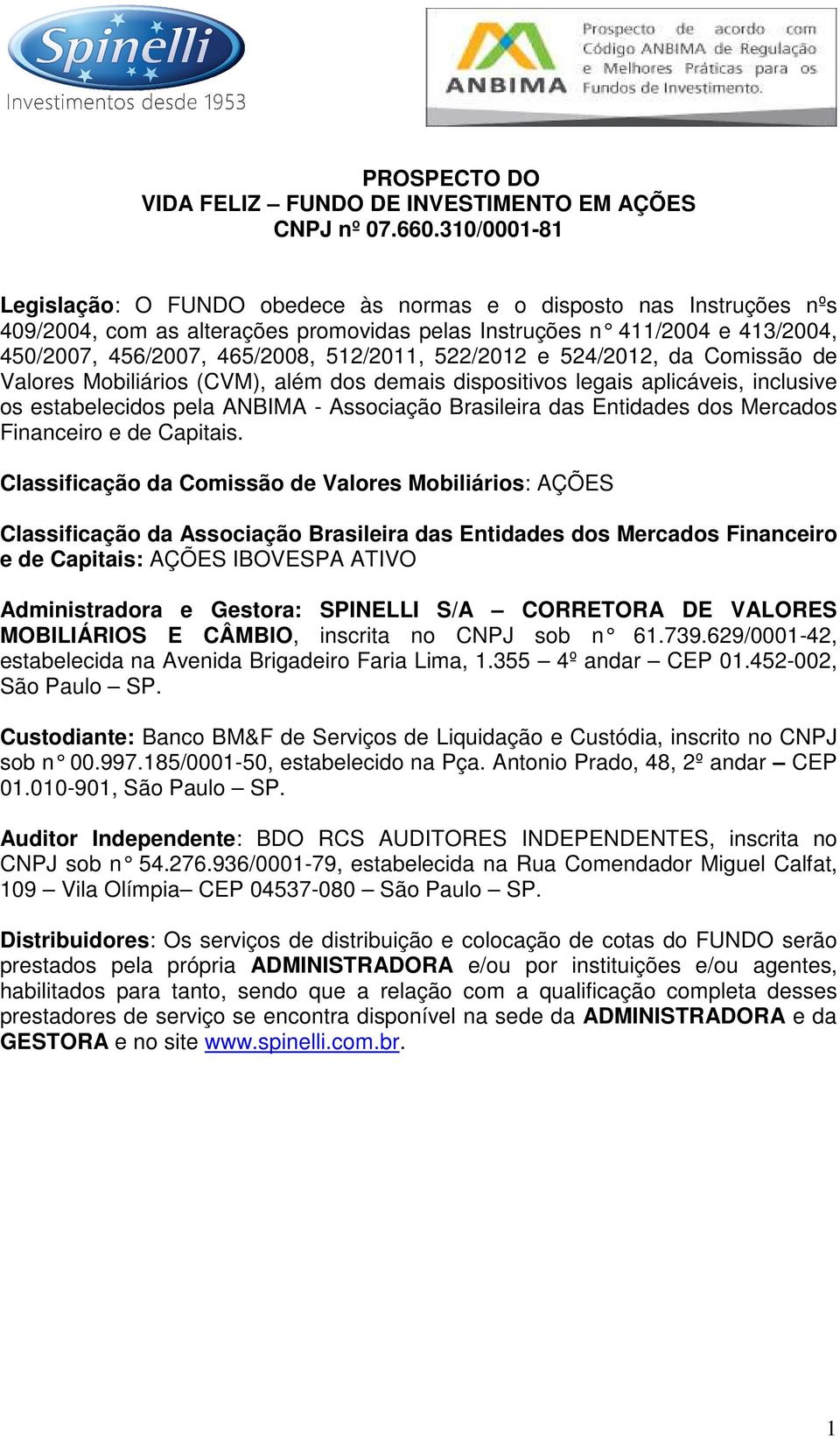 512/2011, 522/2012 e 524/2012, da Comissão de Valores Mobiliários (CVM), além dos demais dispositivos legais aplicáveis, inclusive os estabelecidos pela ANBIMA - Associação Brasileira das Entidades