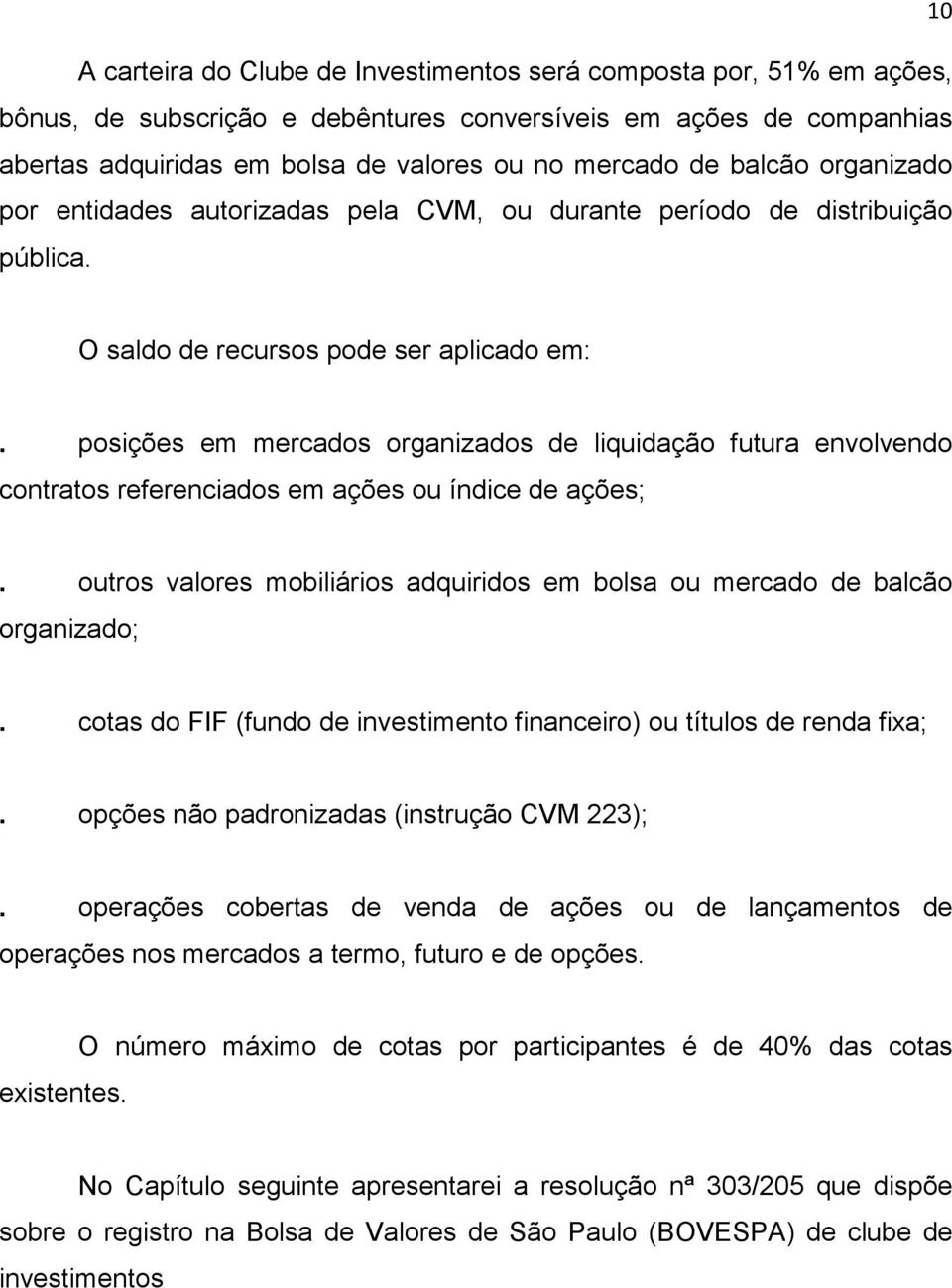 posições em mercados organizados de liquidação futura envolvendo contratos referenciados em ações ou índice de ações;. outros valores mobiliários adquiridos em bolsa ou mercado de balcão organizado;.