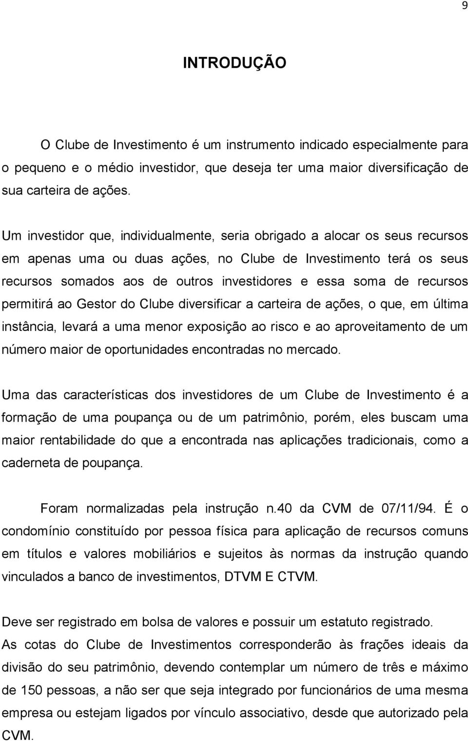 de recursos permitirá ao Gestor do Clube diversificar a carteira de ações, o que, em última instância, levará a uma menor exposição ao risco e ao aproveitamento de um número maior de oportunidades