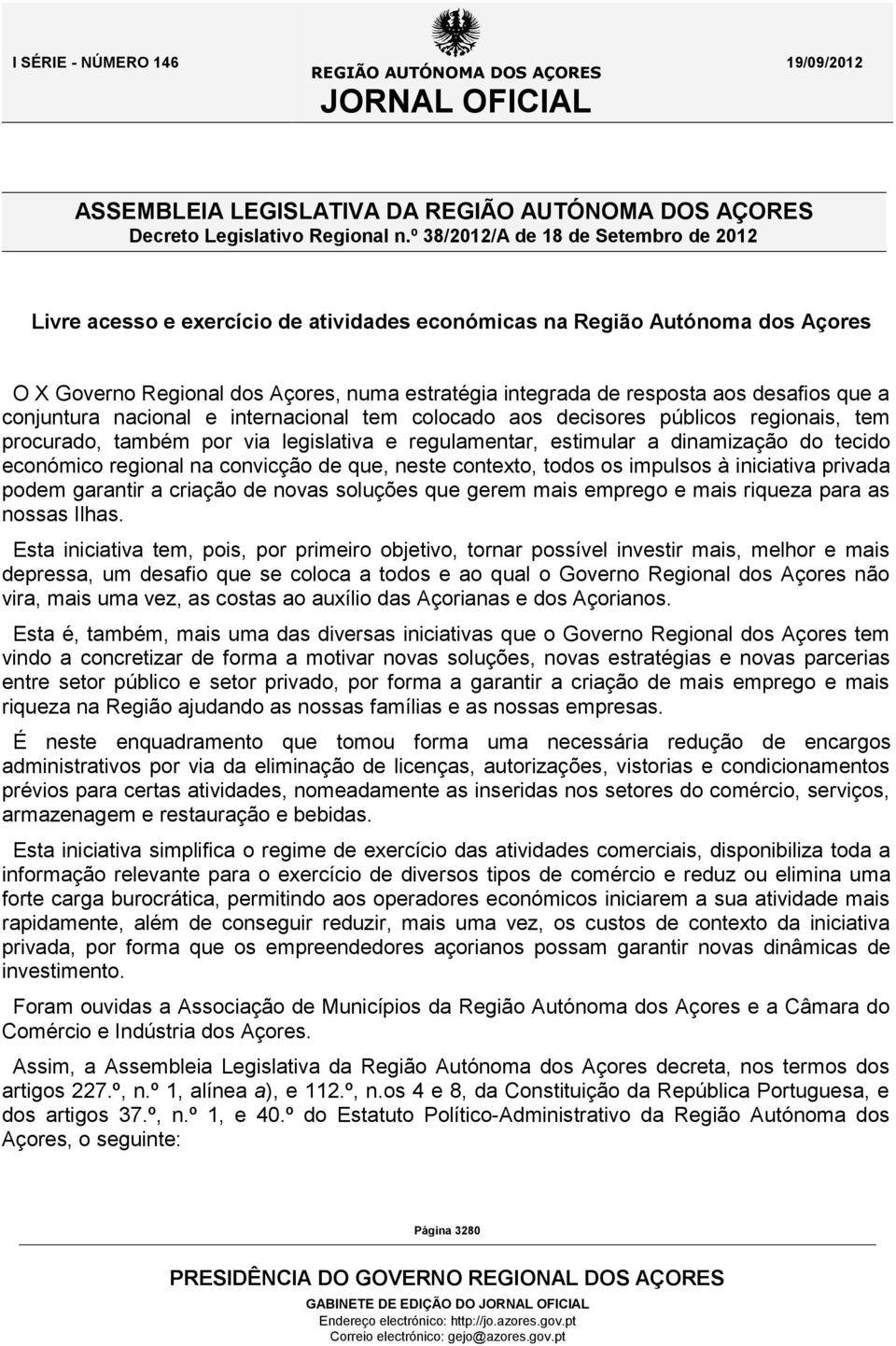 desafios que a conjuntura nacional e internacional tem colocado aos decisores públicos regionais, tem procurado, também por via legislativa e regulamentar, estimular a dinamização do tecido económico