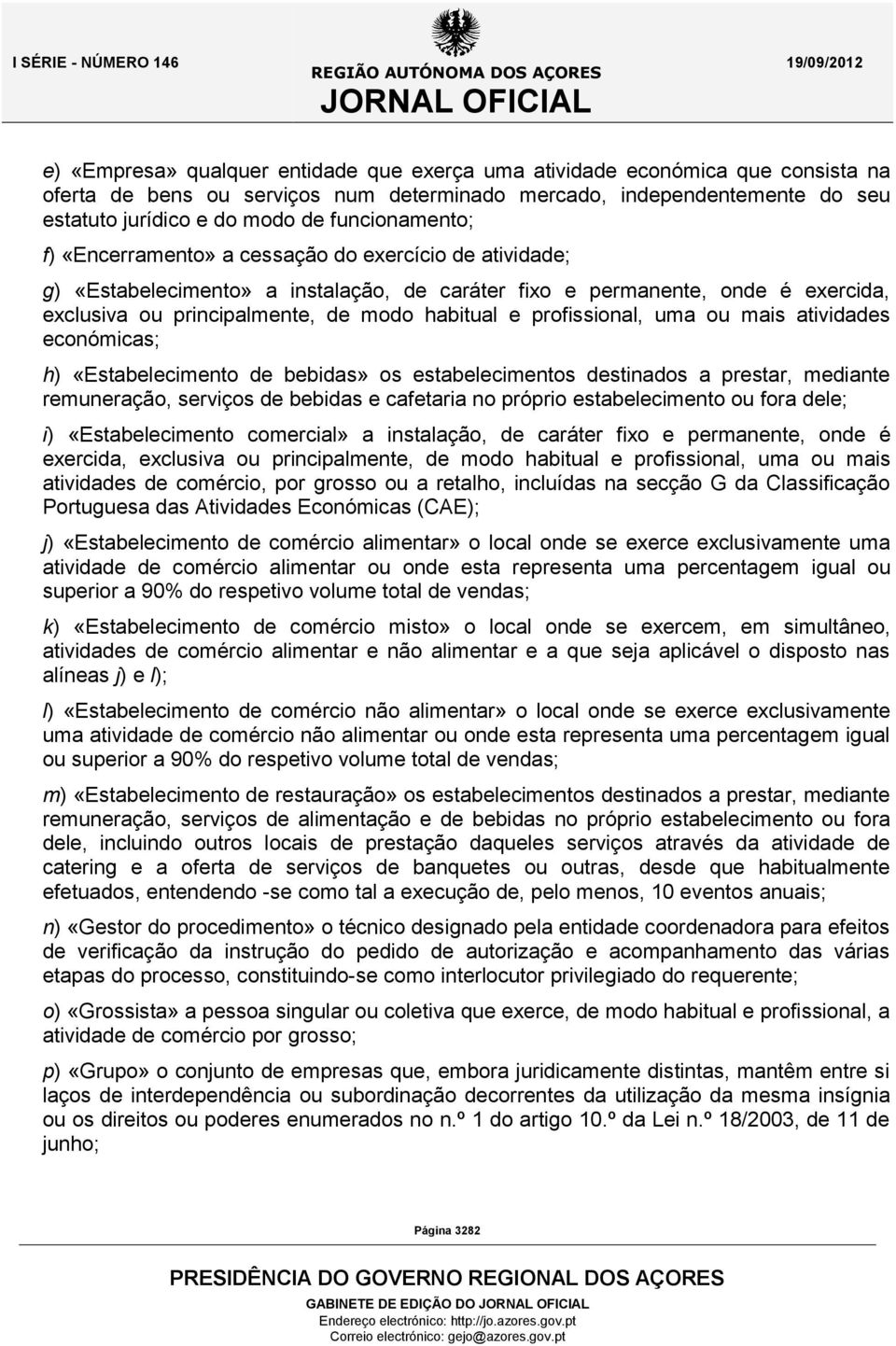 e profissional, uma ou mais atividades económicas; h) «Estabelecimento de bebidas» os estabelecimentos destinados a prestar, mediante remuneração, serviços de bebidas e cafetaria no próprio