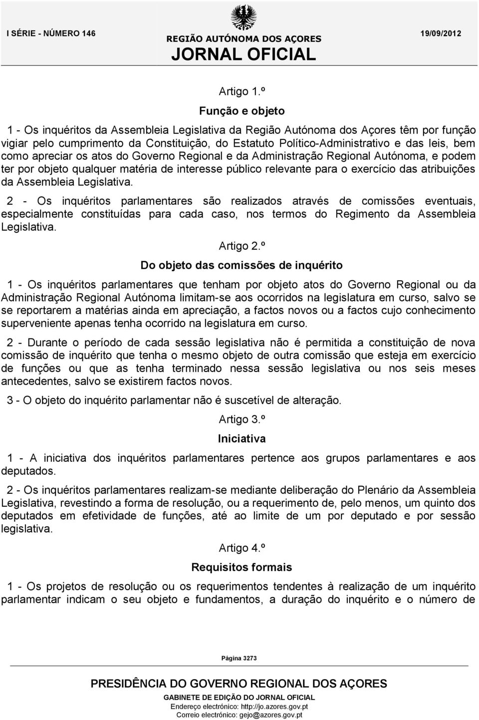 como apreciar os atos do Governo Regional e da Administração Regional Autónoma, e podem ter por objeto qualquer matéria de interesse público relevante para o exercício das atribuições da Assembleia